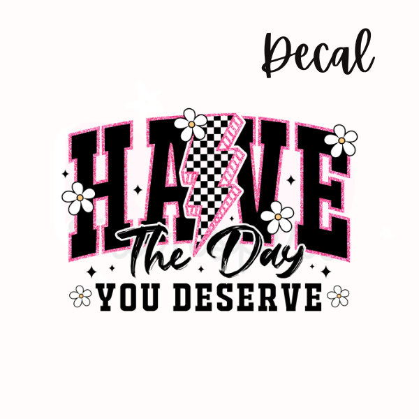 Have the day you deserve | Decal