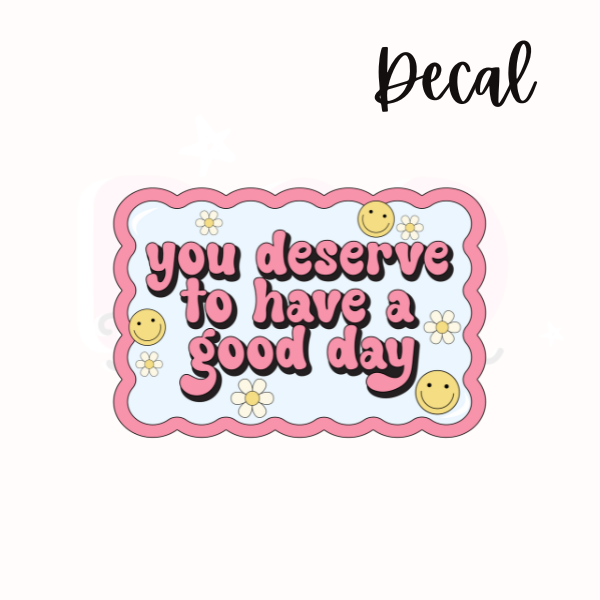 You deserve to have a good day | Decal