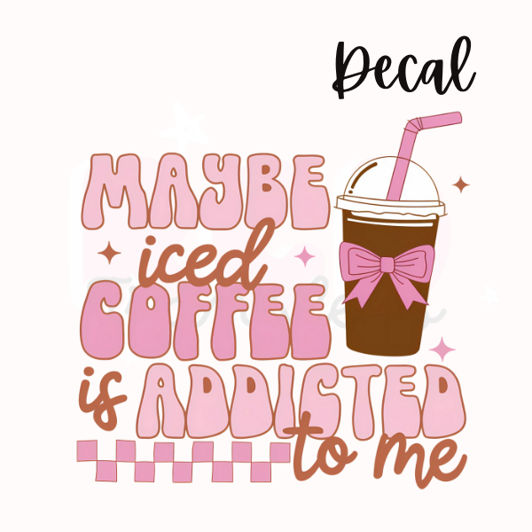 Iced coffee is addicted to me | Decal