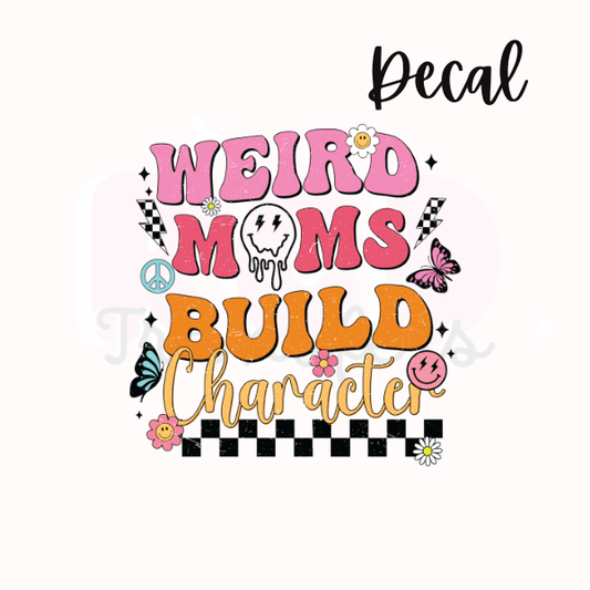 Weird moms build character | Decal