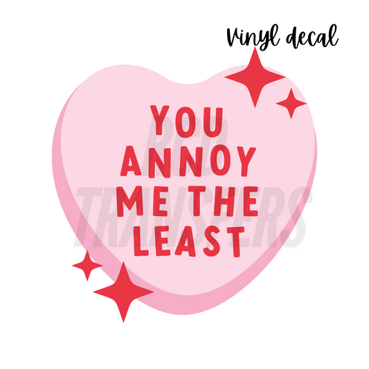 You annoy me the least | Vinyl Decal